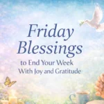 Friday Blessings to End Your Week With Joy and Gratitude